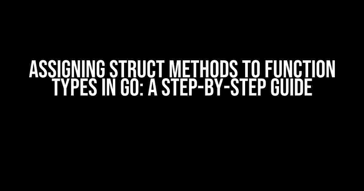 Assigning Struct Methods to Function Types in Go: A Step-by-Step Guide