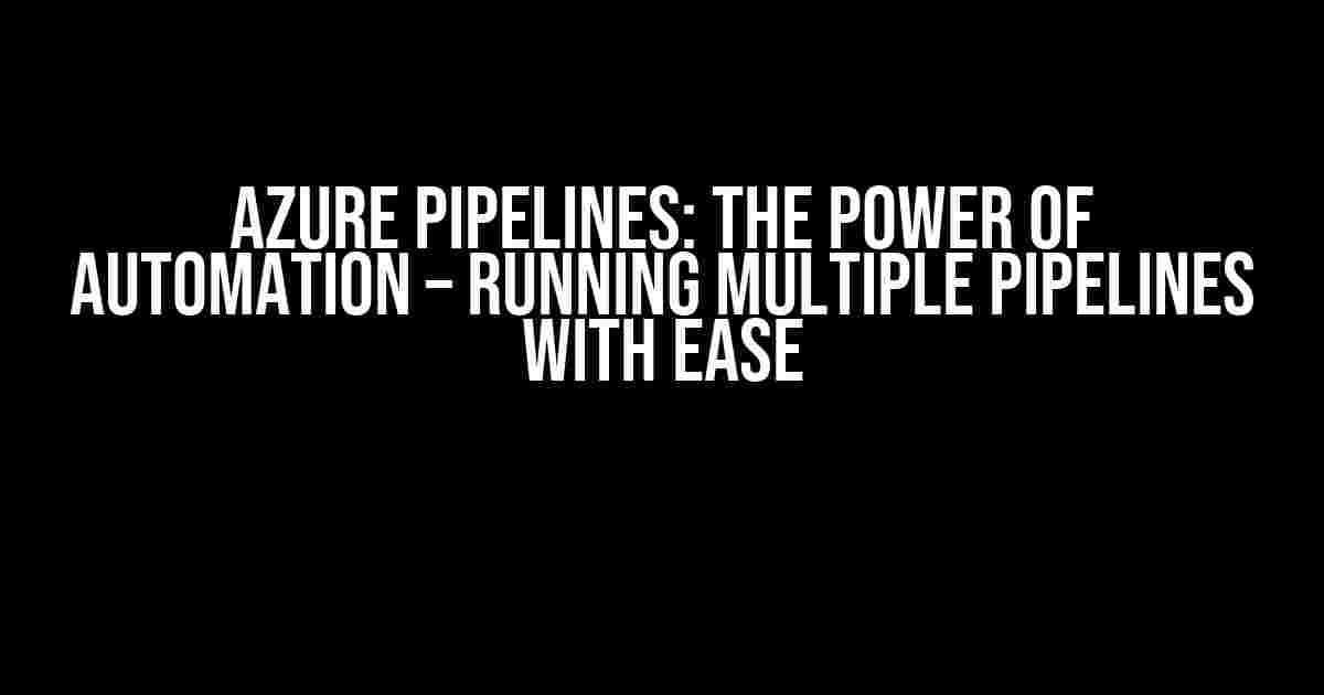 Azure Pipelines: The Power of Automation – Running Multiple Pipelines with Ease