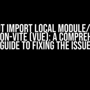 Cannot Import Local Module/File in Electron-Vite (Vue): A Comprehensive Guide to Fixing the Issue