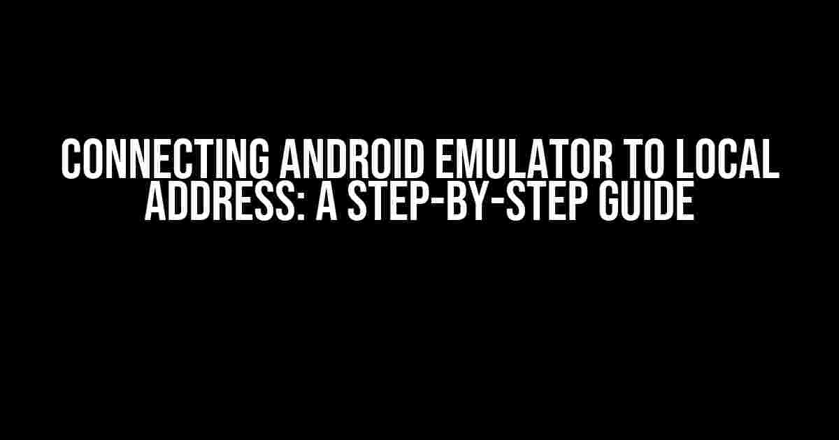 Connecting Android Emulator to Local Address: A Step-by-Step Guide