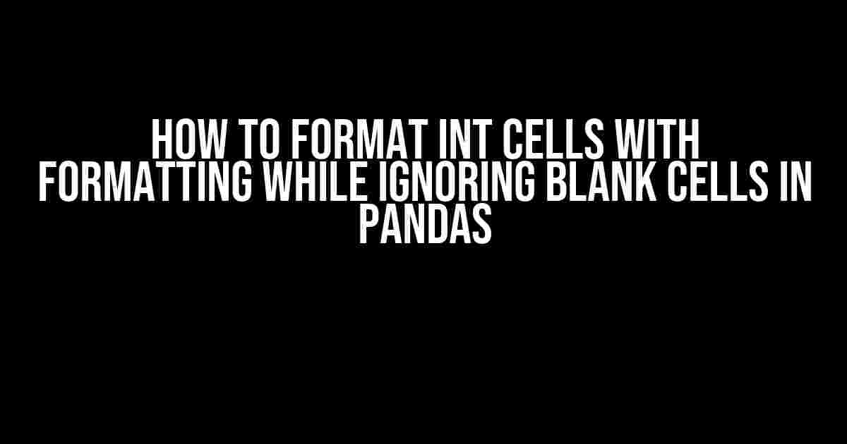 How to Format Int Cells with Formatting while Ignoring Blank Cells in Pandas