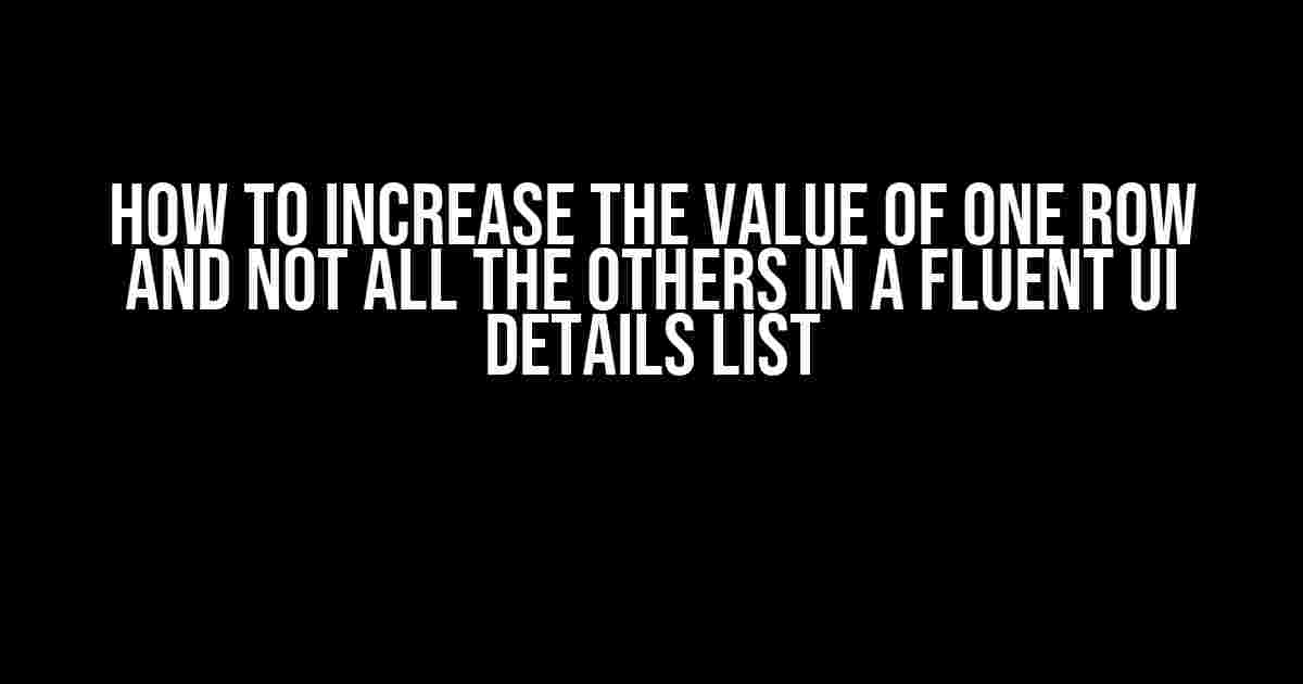 How to Increase the Value of One Row and Not All the Others in a Fluent UI Details List