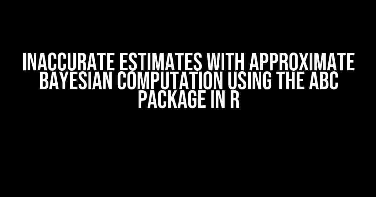 Inaccurate Estimates with Approximate Bayesian Computation using the abc Package in R