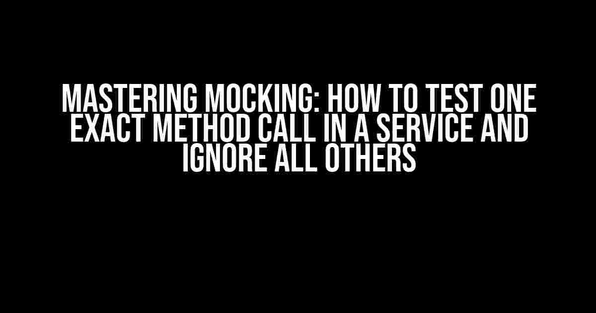 Mastering Mocking: How to Test One Exact Method Call in a Service and Ignore All Others