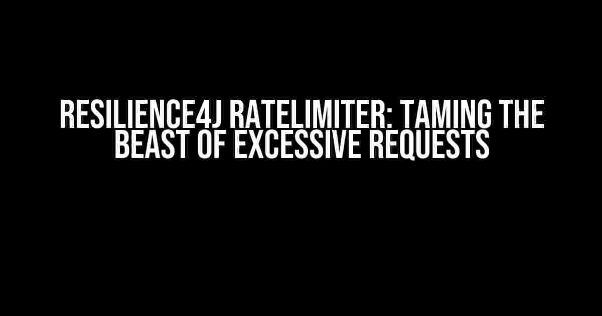 Resilience4j RateLimiter: Taming the Beast of Excessive Requests