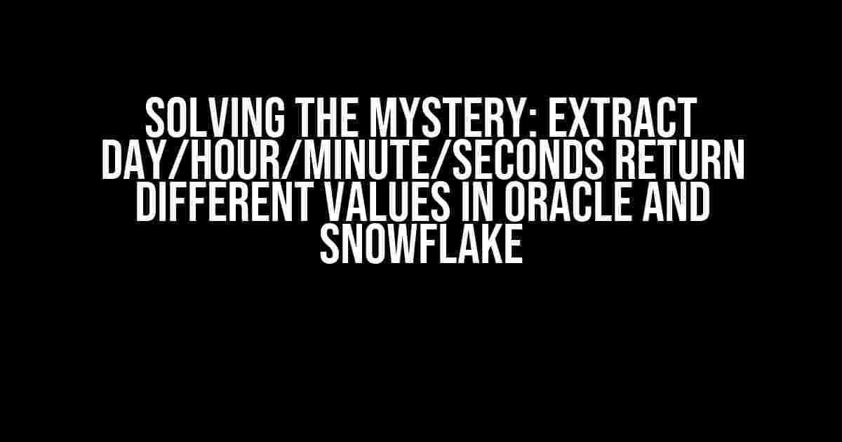 Solving the Mystery: Extract Day/Hour/Minute/Seconds Return Different Values in Oracle and Snowflake