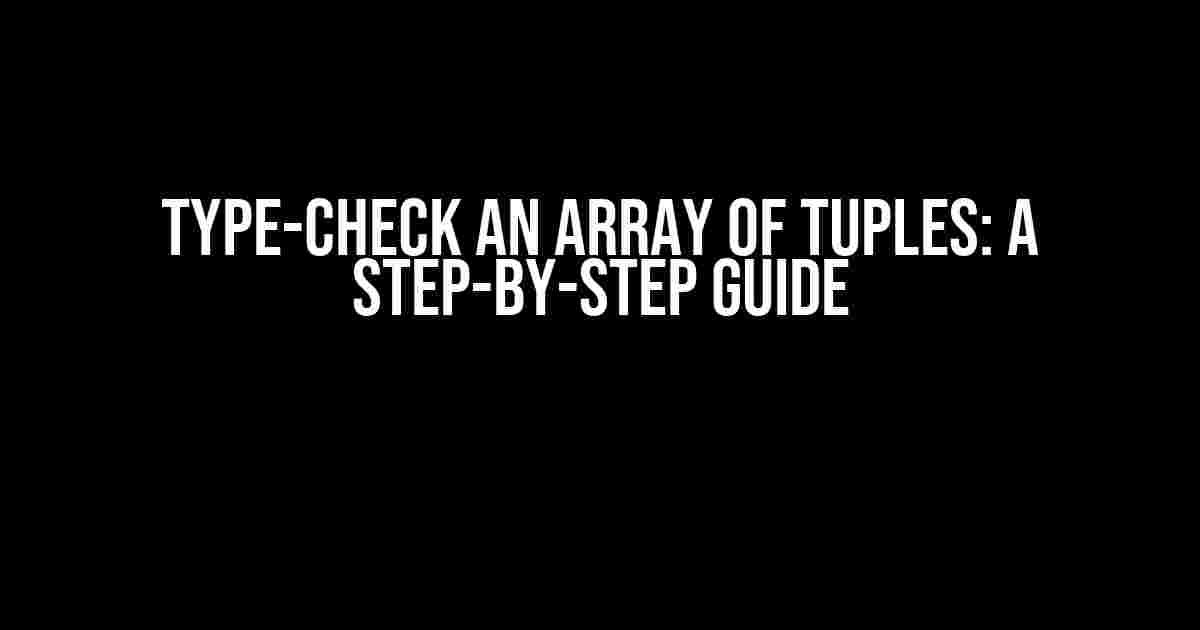 Type-check an Array of Tuples: A Step-by-Step Guide